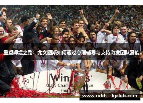 重塑辉煌之路:尤文图斯如何通过心理辅导与支持激发团队潜能 重塑辉煌之路:尤文图斯如何通过心理辅导与支持激发团队潜能