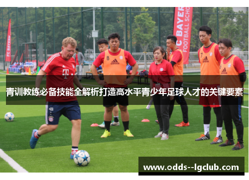 青训教练必备技能全解析打造高水平青少年足球人才的关键要素