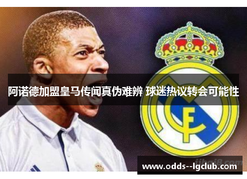 阿诺德加盟皇马传闻真伪难辨 球迷热议转会可能性